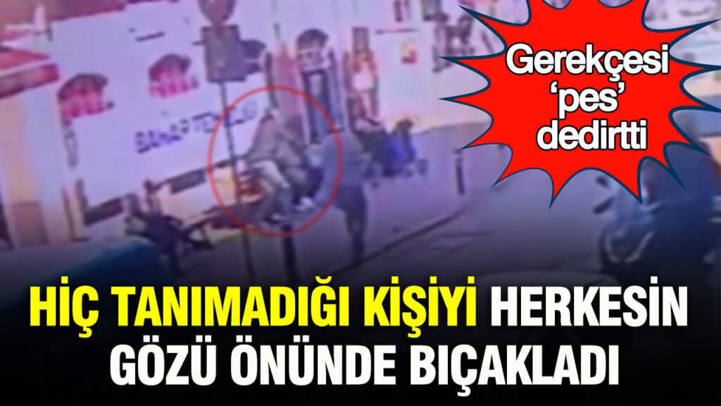Tanımadığı Kişiyi Bıçaklayan Saldırganın Gerekçesi Şaşırttı