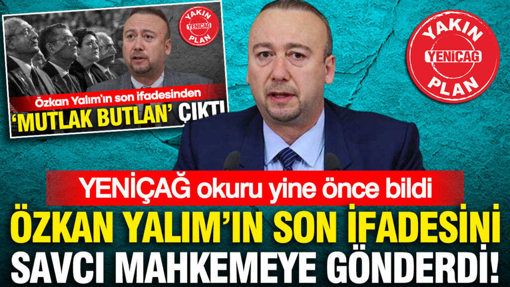 Özkan Yalım’ın İfadesi Savcılığa Ulaşarak Mahkemeye İletildi